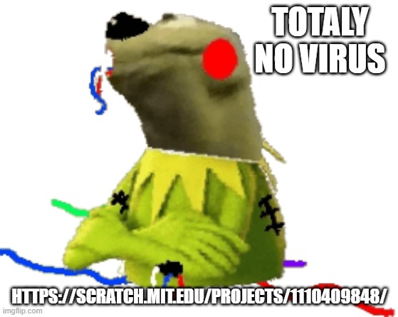 withered figure kermert | TOTALY NO VIRUS; HTTPS://SCRATCH.MIT.EDU/PROJECTS/1110409848/ | image tagged in withered figure kermert | made w/ Imgflip meme maker