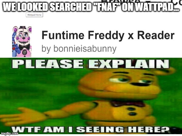 wtf has this fandom became - Cassidy | WE LOOKED SEARCHED "FNAF" ON WATTPAD... | image tagged in wattpad,wtf,golden freddy,fnaf | made w/ Imgflip meme maker