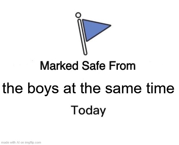 what does this even mean | the boys at the same time | image tagged in memes,marked safe from | made w/ Imgflip meme maker