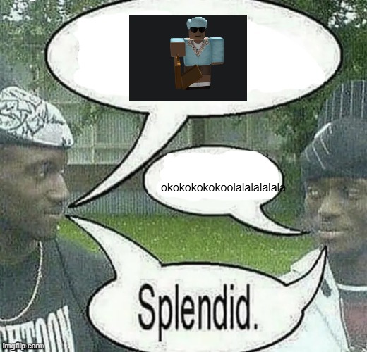We sell crack Splendid | okokokokokoolalalalalala | image tagged in we sell crack splendid | made w/ Imgflip meme maker