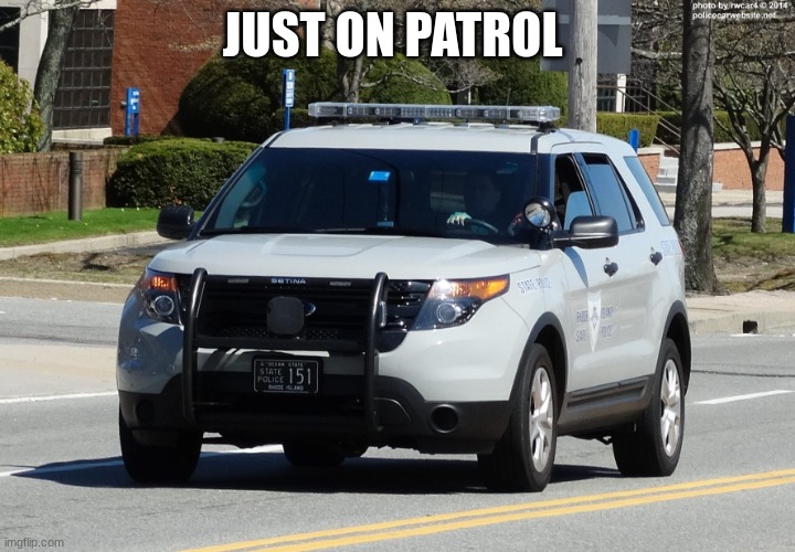 police car | JUST ON PATROL | image tagged in police car | made w/ Imgflip meme maker