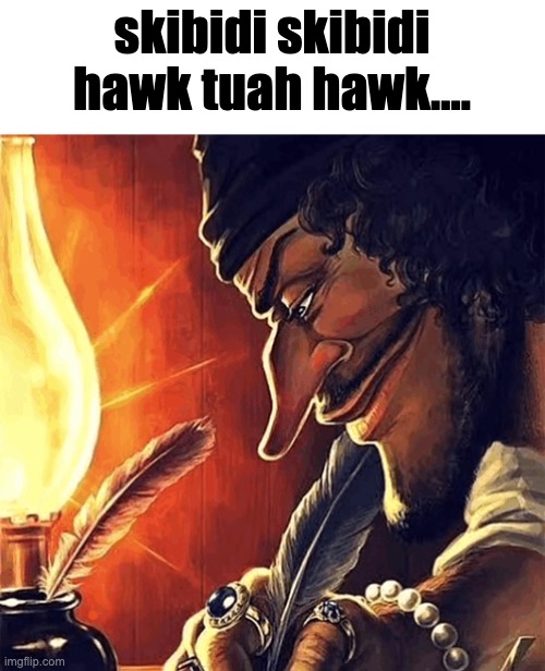 blackbeard writing | skibidi skibidi hawk tuah hawk.... | image tagged in blackbeard writing | made w/ Imgflip meme maker