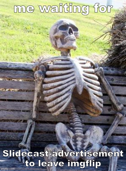 https://sites.google.com/haashall.org/gigachad-site/home?authuser=1 | me waiting for; Slidecast-advertisement to leave imgflip | image tagged in memes,waiting skeleton | made w/ Imgflip meme maker