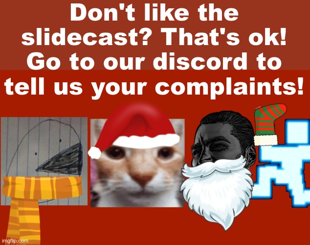 http://discord.gg/PKqabZH7X7 | Don't like the slidecast? That's ok! Go to our discord to tell us your complaints! | image tagged in christmas slidecast | made w/ Imgflip meme maker