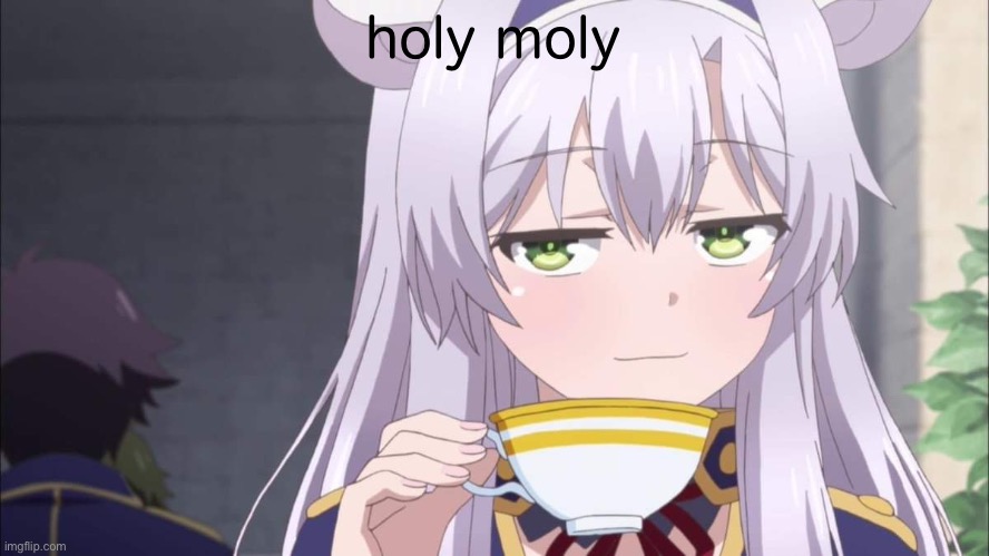 Anime girl sipping tea | holy moly | image tagged in anime girl sipping tea | made w/ Imgflip meme maker