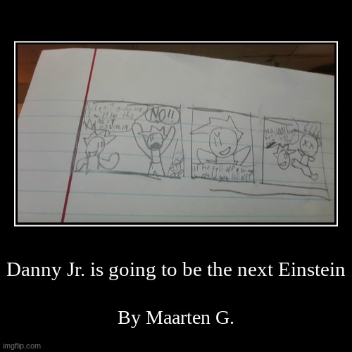 Danny Jr. is going to be the next Einstein | By Maarten G. | image tagged in funny,demotivationals | made w/ Imgflip demotivational maker