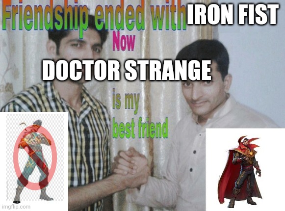 My new Marvel Rivals main | IRON FIST; DOCTOR STRANGE | image tagged in friendship ended with x now y is my best friend | made w/ Imgflip meme maker