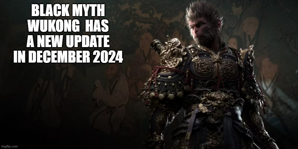 memes by Brad - Black Myth Wukong has an update right now | BLACK MYTH WUKONG  HAS A NEW UPDATE IN DECEMBER 2024 | image tagged in gaming,games,video games,updates,pc gaming | made w/ Imgflip meme maker