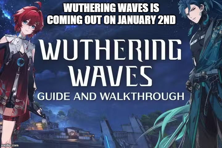 memes by Brad - Wuthering Waves is coming out on January 2, 2025 !! | WUTHERING WAVES IS COMING OUT ON JANUARY 2ND | image tagged in gaming,games,video game,january,new,new year | made w/ Imgflip meme maker