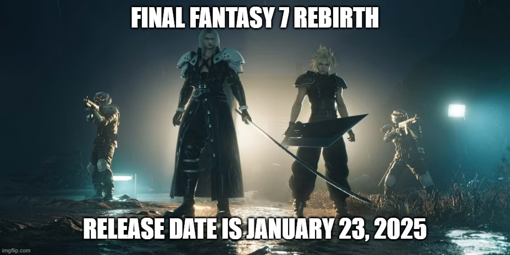 memes by Brad - Final Fantasy 7 Rebirth is being released January 23, 2025 | FINAL FANTASY 7 REBIRTH; RELEASE DATE IS JANUARY 23, 2025 | image tagged in gaming,games,video games,final fantasy 7,final fantasy,happy new years | made w/ Imgflip meme maker