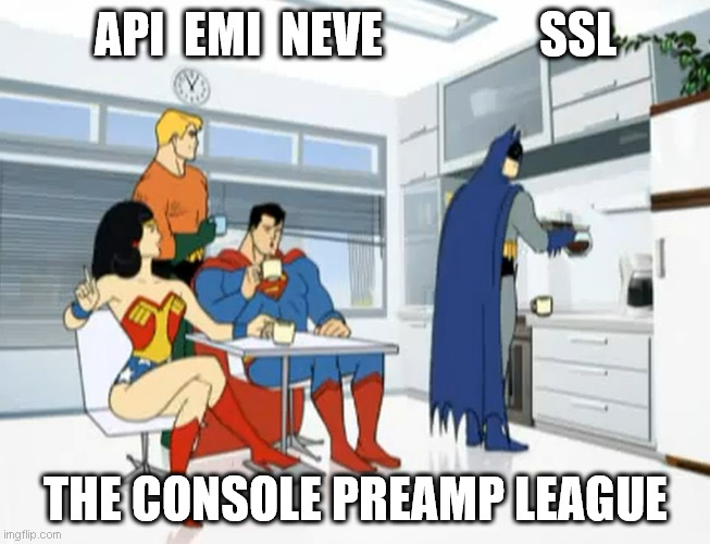 Justice League Break Room | API  EMI  NEVE                SSL; THE CONSOLE PREAMP LEAGUE | image tagged in justice league break room | made w/ Imgflip meme maker