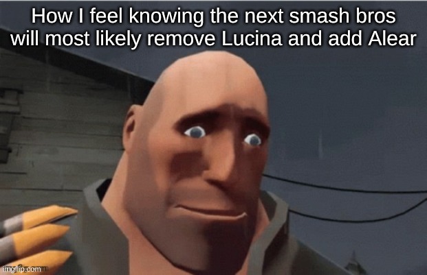 irrelevant post | How I feel knowing the next smash bros will most likely remove Lucina and add Alear | image tagged in sad heavy | made w/ Imgflip meme maker