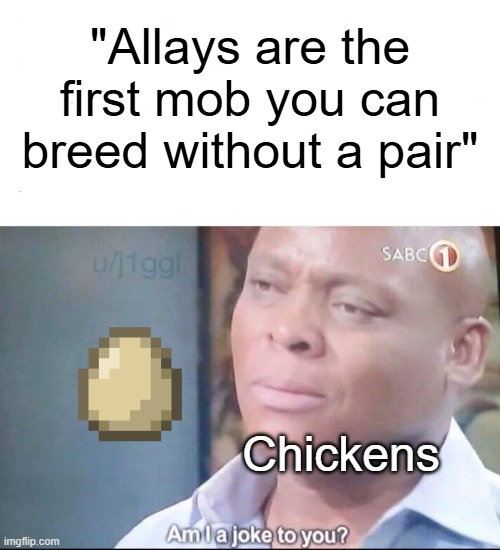 egg | "Allays are the first mob you can breed without a pair"; Chickens | image tagged in am i a joke to you,egg,minecraft | made w/ Imgflip meme maker