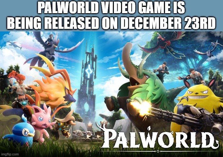 memes by Brad - The video game Palworld is being released December 23. | PALWORLD VIDEO GAME IS BEING RELEASED ON DECEMBER 23RD | image tagged in gaming,games,video games,christmas,pc gaming | made w/ Imgflip meme maker