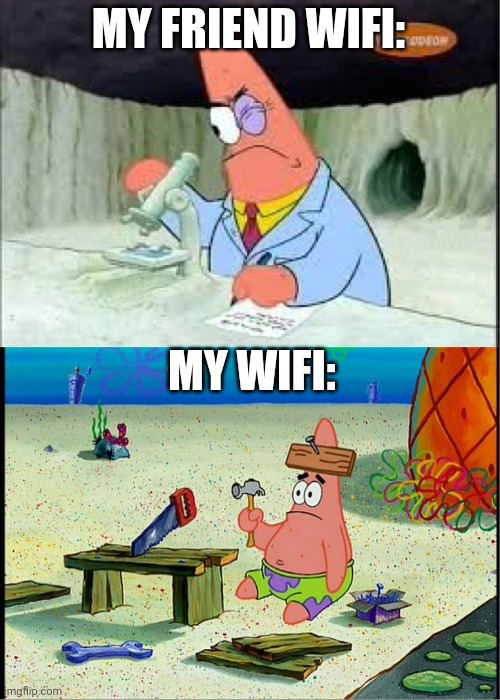 PAtrick, Smart Dumb | MY FRIEND WIFI:; MY WIFI: | image tagged in patrick smart dumb | made w/ Imgflip meme maker