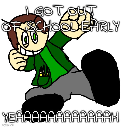 LET'S FUCKING GO | I GOT OUT OF SCHOOL EARLY; YEAAAAAAAAAAAAH | image tagged in irl josanity render | made w/ Imgflip meme maker