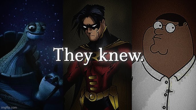 They knew. | image tagged in master oogway,robin,peter griffin | made w/ Imgflip meme maker