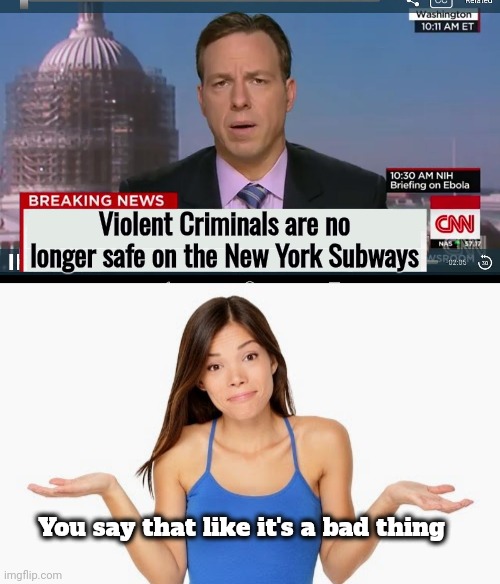 You say that like it's a bad thing Violent Criminals are no longer safe on the New York Subways | image tagged in cnn breaking news template | made w/ Imgflip meme maker