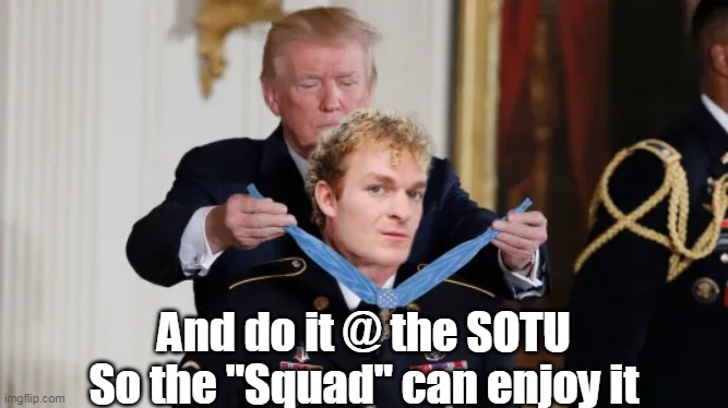 And do it @ the SOTU
So the "Squad" can enjoy it | made w/ Imgflip meme maker