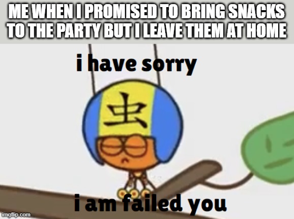 I really want people to use this template tbh | ME WHEN I PROMISED TO BRING SNACKS TO THE PARTY BUT I LEAVE THEM AT HOME | image tagged in i have sorry i am failed you | made w/ Imgflip meme maker