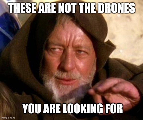 These are not the droids you're looking for | THESE ARE NOT THE DRONES; YOU ARE LOOKING FOR | image tagged in these are not the droids you're looking for | made w/ Imgflip meme maker