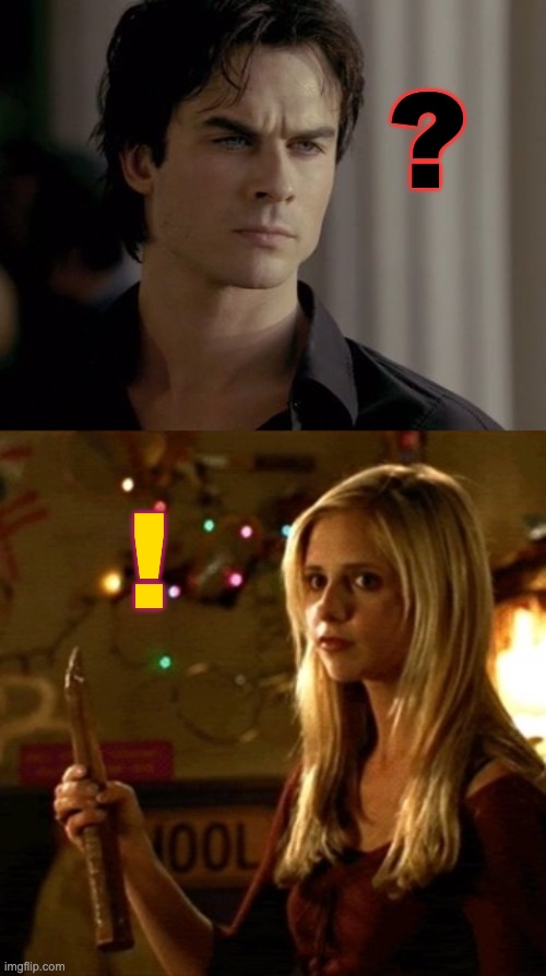 ? ! | image tagged in clash of kings vampire diaries,buffy | made w/ Imgflip meme maker