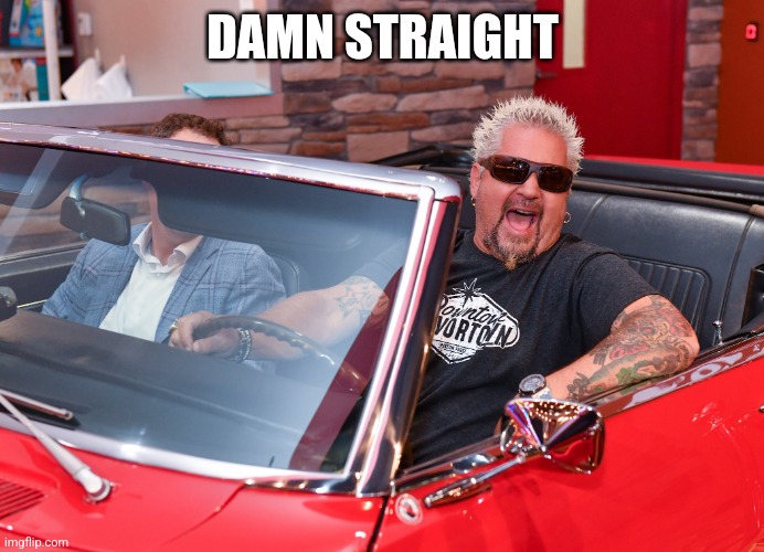 Guy Fieri One Way Ticket to Flavortown | DAMN STRAIGHT | image tagged in guy fieri one way ticket to flavortown | made w/ Imgflip meme maker