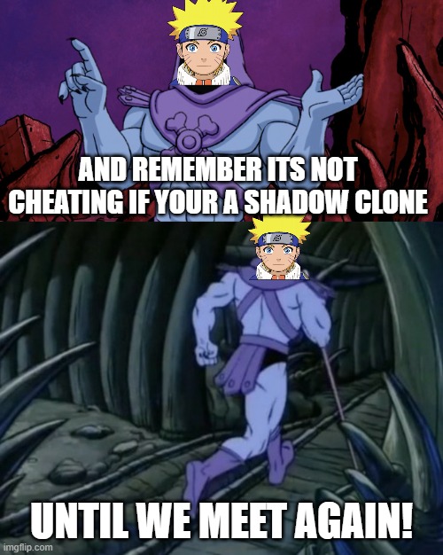 i mean he aint wrong | AND REMEMBER ITS NOT CHEATING IF YOUR A SHADOW CLONE; UNTIL WE MEET AGAIN! | image tagged in skeletor until we meet again | made w/ Imgflip meme maker