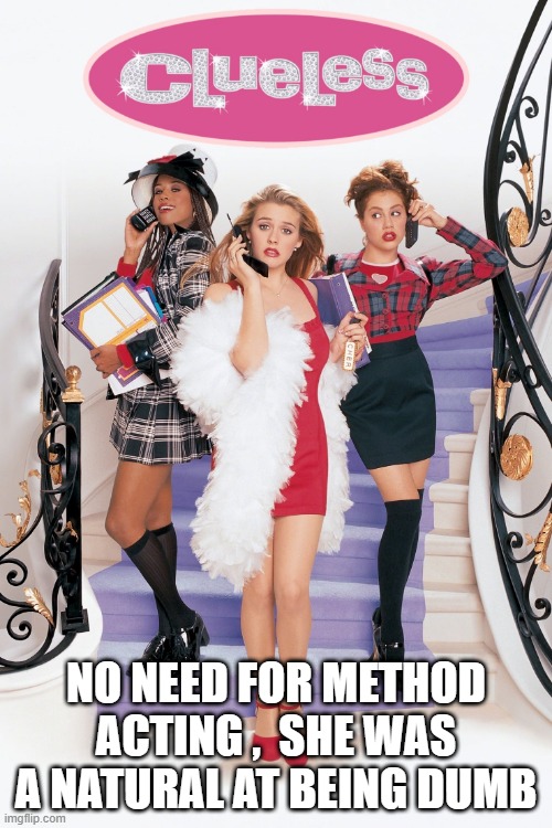 Natural at being dumb | NO NEED FOR METHOD ACTING ,  SHE WAS A NATURAL AT BEING DUMB | image tagged in dumb,dumb blonde,clueless | made w/ Imgflip meme maker