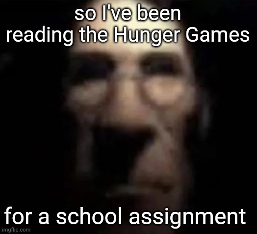 The Hunger Games is so good I wish they were in the real world | so I've been reading the Hunger Games; for a school assignment | image tagged in tf2 medic stare | made w/ Imgflip meme maker