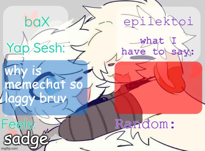 baX and epilektoi shared Template | why is memechat so laggy bruv; sadge | image tagged in bax and epilektoi shared template | made w/ Imgflip meme maker