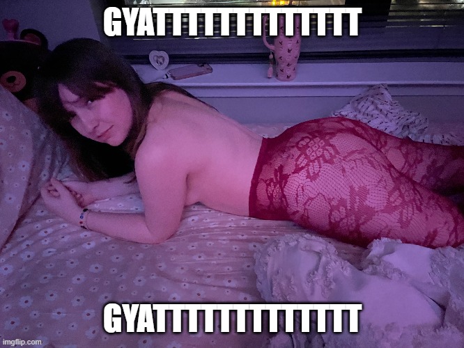 GYATTTTTTTTTTTTT; GYATTTTTTTTTTTTT | made w/ Imgflip meme maker