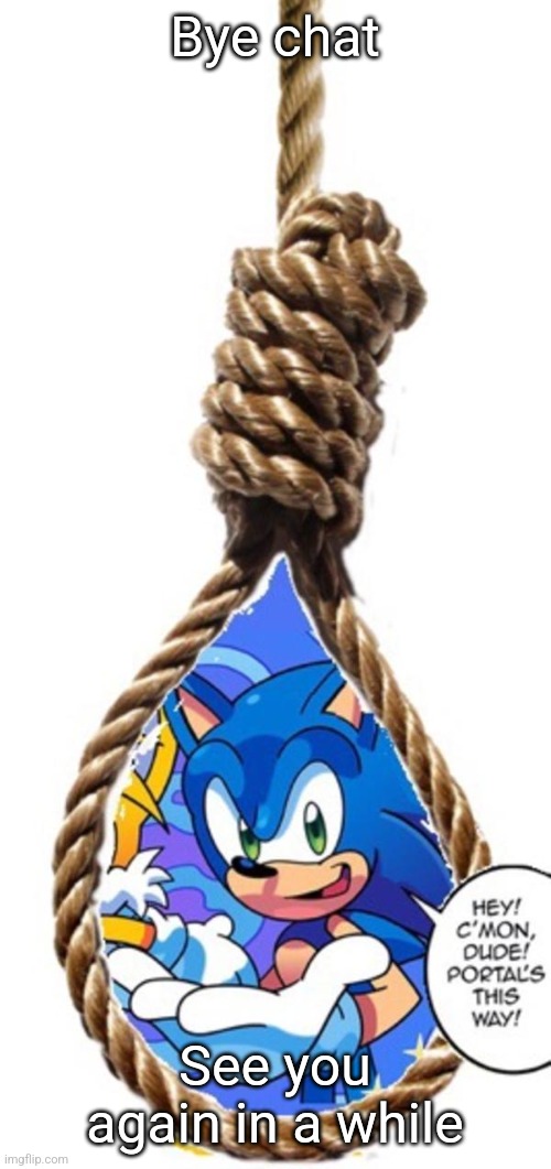 There are two things you can never escape, death, and my autistic ass | Bye chat; See you again in a while | image tagged in sonic invites you to hell | made w/ Imgflip meme maker