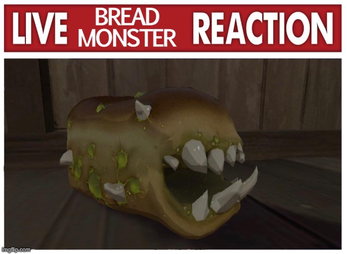 Live bread monster reaction | image tagged in live bread monster reaction | made w/ Imgflip meme maker