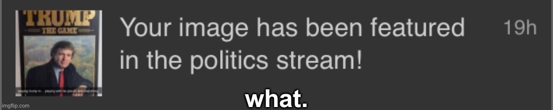 what. | made w/ Imgflip meme maker