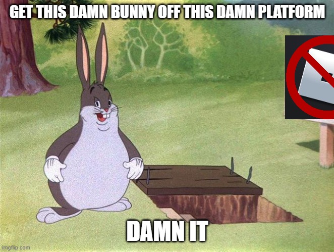 Big chungus isn't allowed on Roblox lol | GET THIS DAMN BUNNY OFF THIS DAMN PLATFORM; DAMN IT | image tagged in big chungus | made w/ Imgflip meme maker