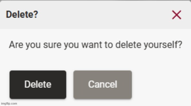 Are you sure you want to delete yourself? | image tagged in are you sure you want to delete yourself | made w/ Imgflip meme maker