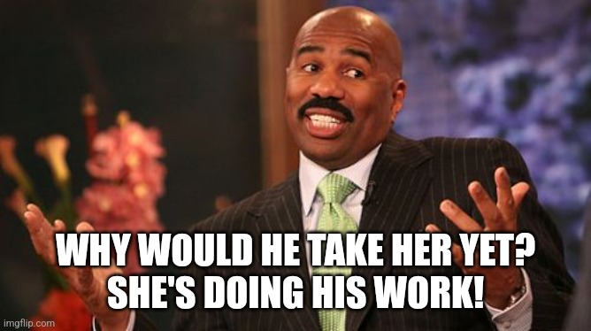 WHY WOULD HE TAKE HER YET?
SHE'S DOING HIS WORK! | image tagged in memes,steve harvey | made w/ Imgflip meme maker