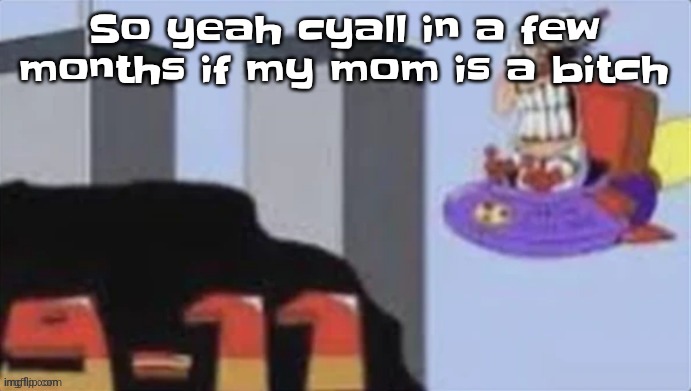 So yeah. | So yeah cyall in a few months if my mom is a bitch | image tagged in twinzza towers | made w/ Imgflip meme maker