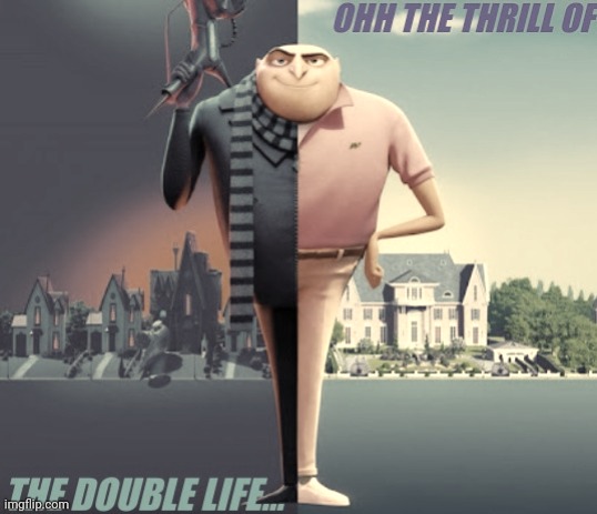 Ohh the thrill of the double life... | image tagged in ohh the thrill of the double life | made w/ Imgflip meme maker