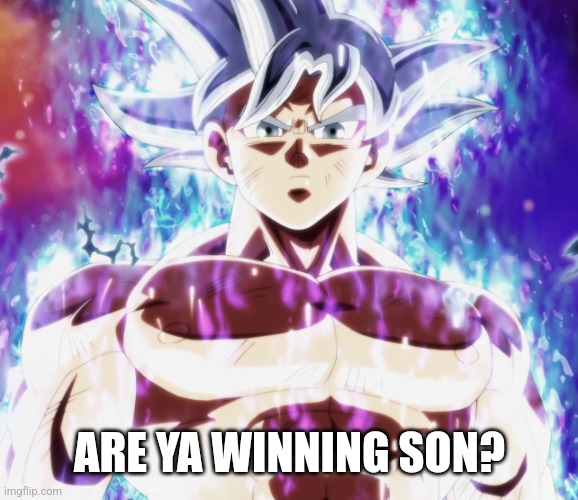 Mastered ultra instinct goku | ARE YA WINNING SON? | image tagged in mastered ultra instinct goku | made w/ Imgflip meme maker