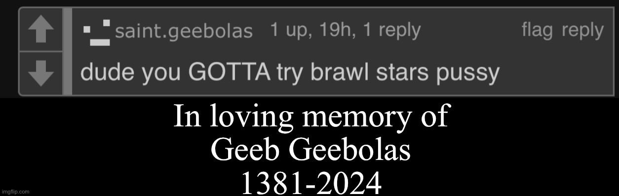 If only he didn't jump off a 2ft building.. | In loving memory of
Geeb Geebolas
1381-2024 | made w/ Imgflip meme maker