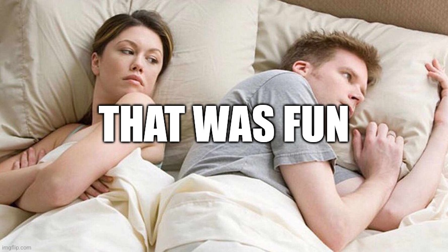 I Bet He's Thinking About Other Women Meme | THAT WAS FUN | image tagged in memes,i bet he's thinking about other women | made w/ Imgflip meme maker