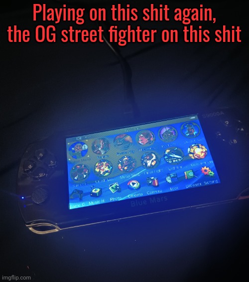 Nethercanary6's old ass blue mars console | Playing on this shit again, the OG street fighter on this shit | image tagged in nethercanary6's old ass blue mars console | made w/ Imgflip meme maker