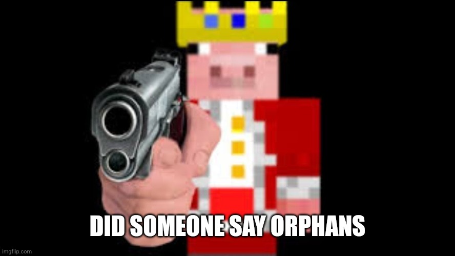 TECHNOBLADE | DID SOMEONE SAY ORPHANS | image tagged in technoblade | made w/ Imgflip meme maker