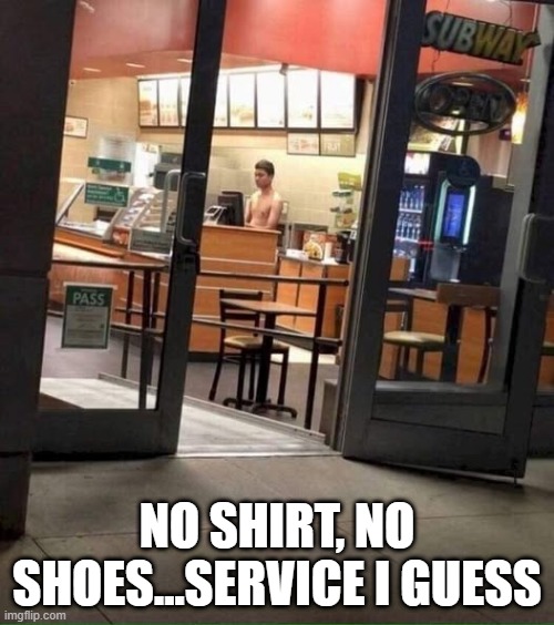 Bet He's Got a Footlong | NO SHIRT, NO SHOES...SERVICE I GUESS | image tagged in funny,memes | made w/ Imgflip meme maker