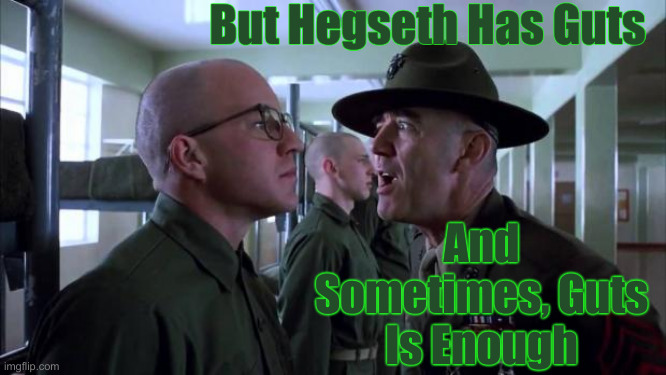 The Media Is Trying To Show They Still Have Power | But Hegseth Has Guts And Sometimes, Guts Is Enough | image tagged in gunny,political meme,politics,funny memes,funny,pete hegseth | made w/ Imgflip meme maker