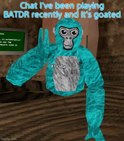 Monkey | Chat I've been playing BATDR recently and it's goated | image tagged in monkey | made w/ Imgflip meme maker