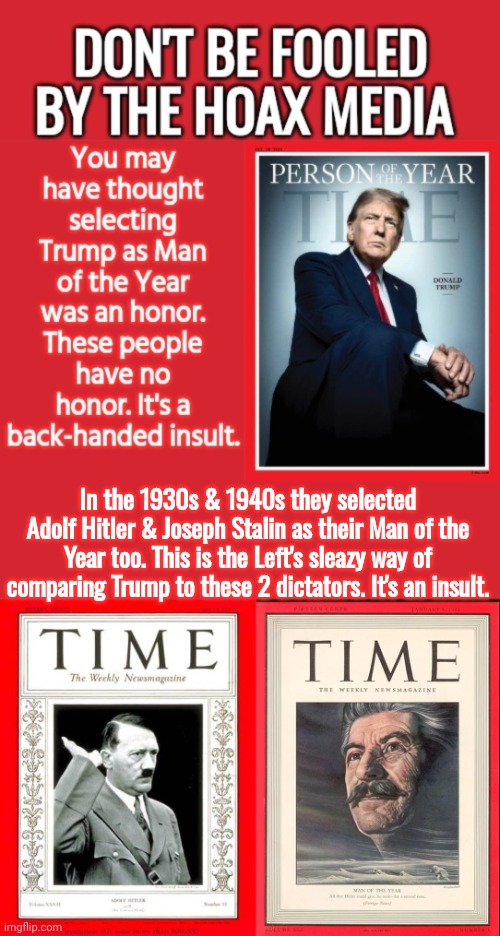 Hoax Media insult comparing Trump to dictators | In the 1930s & 1940s they selected Adolf Hitler & Joseph Stalin as their Man of the Year too. This is the Left's sleazy way of comparing Trump to these 2 dictators. It's an insult. | image tagged in donald trump,time magazine person of the year,hitler,stalin | made w/ Imgflip meme maker