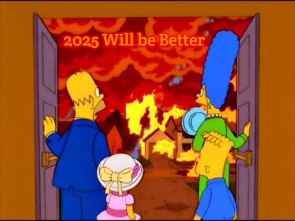 2025 | 2025 Will be Better | image tagged in the simpsons hell fire,slavic | made w/ Imgflip meme maker